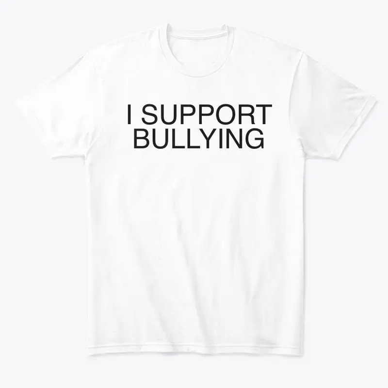 I Support Bullying