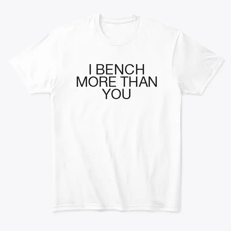 I Bench More Than You