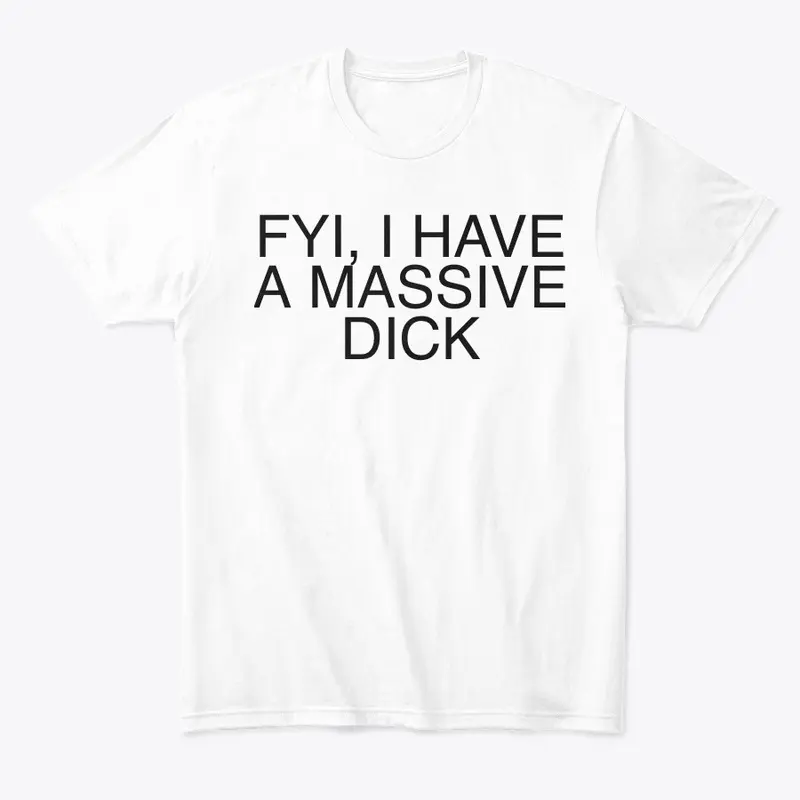 FYI, I Have A Massive Dick